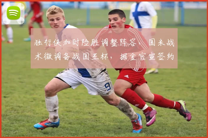 独行侠加时险胜调整阵容，国米战术
