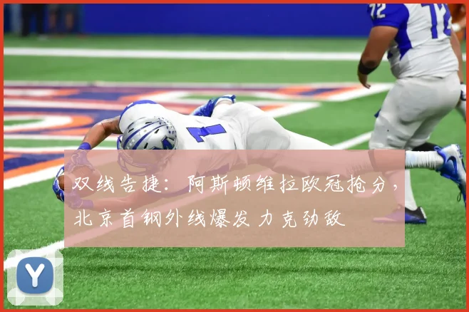 双线告捷：阿斯顿维拉欧冠抢分，北京